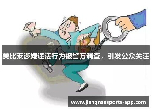 莫比莱涉嫌违法行为被警方调查，引发公众关注