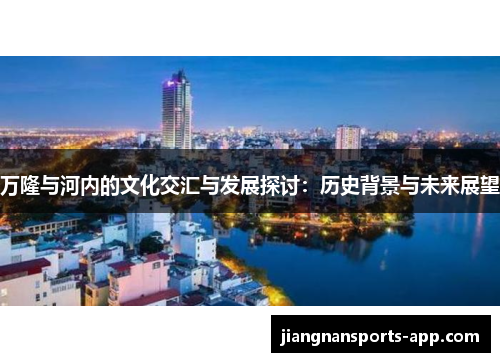 万隆与河内的文化交汇与发展探讨：历史背景与未来展望